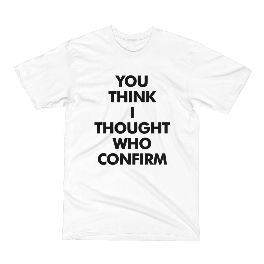 You Think I Thought Who Confirm Crew Neck S-Sleeve T-shirt