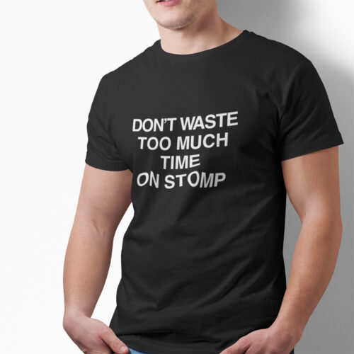 Don't Waste Too Much Time On Stomp tshirt singapore adult unisex funny streetwear