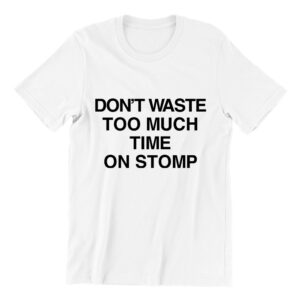 Don't Waste Too Much Time On Stomp white short sleeve womens funny singapore teeshrt