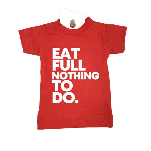 Eat full nothing to do red mini t shirt home furniture decoration
