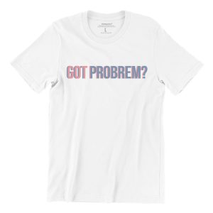 Got-Problem-white-tshirt-singapore-funny-buy-online-apparel-print-shop.jpg