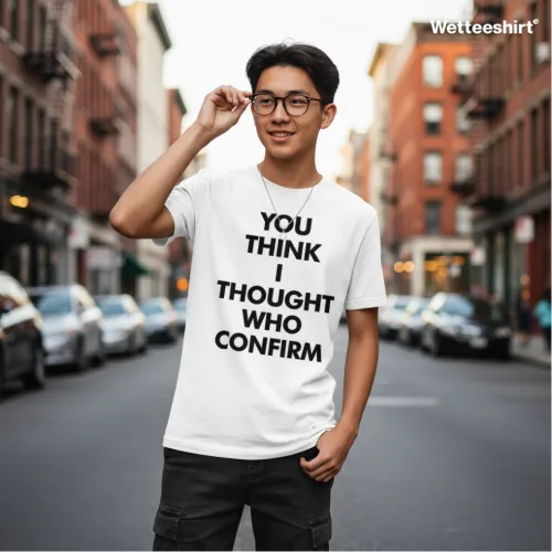 You Think I Thought Who Confirm Graphic T-Shirt | Singapore Slang Streetwear Unisex Tee