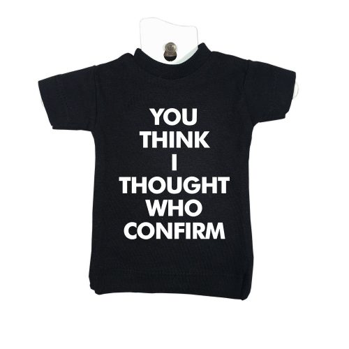 You Think I Thought Who Confirm-black-mini-t-shirt-home-furniture-decoration