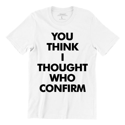 you-think-I-thought-who-confirm-white-teeshirt-singapore-funny-hokkien-vinyl-streetwear-apparel-designer-1.jpg