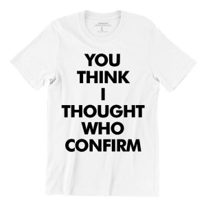 you-think-I-thought-who-confirm-white-teeshirt-singapore-funny-hokkien-vinyl-streetwear-apparel-designer.jpg